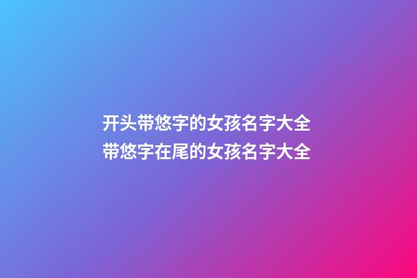 开头带悠字的女孩名字大全 带悠字在尾的女孩名字大全